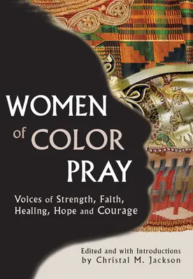 Las mujeres de color rezan: Voces de fuerza, fe, curación, esperanza y coraje - Women of Color Pray: Voices of Strength, Faith, Healing, Hope and Courage