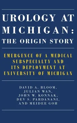 Urología en Michigan: La historia del origen: La aparición de una subespecialidad médica y su implantación en la Universidad de Michigan - Urology at Michigan: The Origin Story: Emergence of a Medical Subspecialty and Its Deployment at University of Michigan