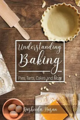 Comprender la repostería: Pasteles, tartas y mucho más - Understanding Baking: Pies, Tarts, Cakes and More