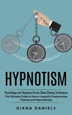 Hipnotismo: Técnicas de Cierre de Ventas Basadas en la Psicología y la Hipnosis (La Guía Definitiva para el Entrenamiento en Programación Neurolingüística a - Hypnotism: Psychology and Hypnosis Driven Sales Closing Techinques (The Ultimate Guide to Neuro Linguistic Programming Training a