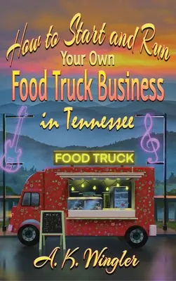 Cómo iniciar y administrar su propio negocio de camiones de alimentos en Tennessee - How to Start and Run Your Own Food Truck Business in Tennessee
