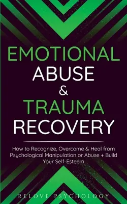 Abuso emocional y recuperación del trauma: Cómo Reconocer, Superar y Sanar la Manipulación Psicológica o el Abuso + Construir su Autoestima - Emotional Abuse & Trauma Recovery: How to Recognize, Overcome & Heal from Psychological Manipulation or Abuse + Build Your Self-Esteem