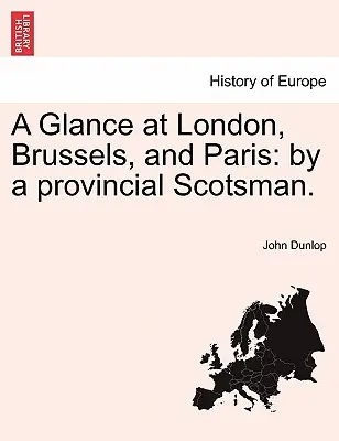 Un vistazo a Londres, Bruselas y París: Por un escocés de provincias. - A Glance at London, Brussels, and Paris: By a Provincial Scotsman.