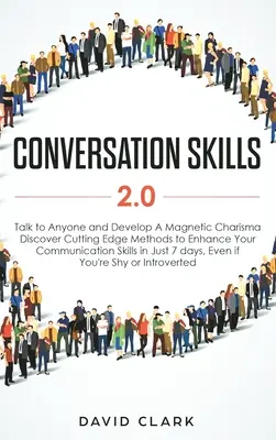 Habilidades de Conversación 2.0: Habla con Cualquiera y Desarrolla un Carisma Magnético: Descubra Métodos de Vanguardia para Mejorar sus Habilidades de Comunicación en - Conversation Skills 2.0: Talk to Anyone and Develop A Magnetic Charisma: Discover Cutting Edge Methods to Enhance Your Communication Skills in