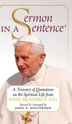 El sermón en una frase: Un tesoro de citas sobre la vida espiritual del Papa Benedicto XVI - Sermon in a Sentence: A Treasury of Quotations on the Spiritual Life From Pope Benedict XVI