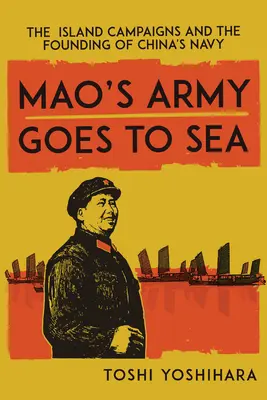 El ejército de Mao se hace a la mar: Las campañas insulares y la fundación de la marina china - Mao's Army Goes to Sea: The Island Campaigns and the Founding of China's Navy