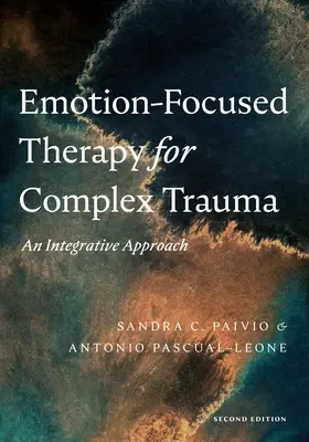 Terapia centrada en las emociones para el trauma complejo: Un enfoque integrador - Emotion-Focused Therapy for Complex Trauma: An Integrative Approach