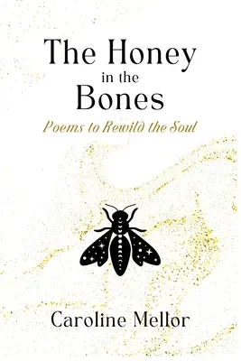 La miel en los huesos: Poemas para rehacer el alma - The Honey in the Bones: Poems to Rewild the Soul