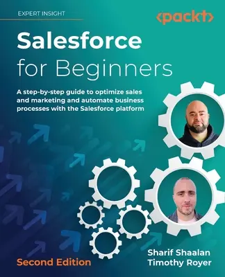 Salesforce para principiantes - Segunda edición: Una guía paso a paso para optimizar las ventas y el marketing y automatizar los procesos empresariales con el pl de Salesforce - Salesforce for Beginners - Second Edition: A step-by-step guide to optimize sales and marketing and automate business processes with the Salesforce pl