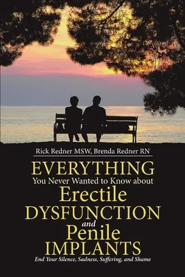 Todo Lo Que Nunca Quiso Saber Sobre La Disfunción Eréctil Y Los Implantes De Pene: Acabe Con Su Silencio, Tristeza, Sufrimiento y Vergüenza - Everything You Never Wanted to Know about Erectile Dysfunction and Penile Implants: End Your Silence, Sadness, Suffering, and Shame