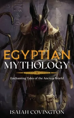 Mitología egipcia: Cuentos encantadores del mundo antiguo - Egyptian Mythology: Enchanting Tales of the Ancient World