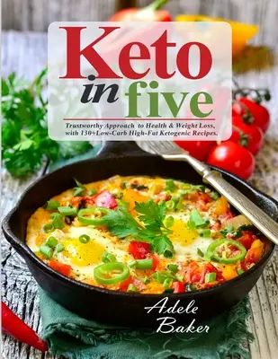 Keto in Five: Un enfoque fiable para la salud y la pérdida de peso, con 130 recetas cetogénicas bajas en carbohidratos y ricas en grasas - Keto in Five: Trustworthy Approach to Health & Weight Loss, with 130 Low-Carb High-Fat Ketogenic Recipes