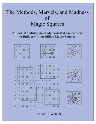 Los Métodos, Maravillas y Locuras de los Cuadrados Mágicos: Una Mirada a una Multitud de Métodos que pueden ser usados para Construir un Millón de Billones de Cuadrados Mágicos - The Methods, Marvels, and Madness of Magic Squares: A Look at a Multitude of Methods that can be used to Build a Million Billion Magic Squares