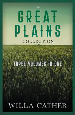 La Colección de las Grandes Llanuras - Tres volúmenes en uno: ¡Oh pioneros!, La canción de la alondra y Mi Antonia - The Great Plains Collection - Three Volumes in One;O Pioneers!, The Song of the Lark, & My ntonia