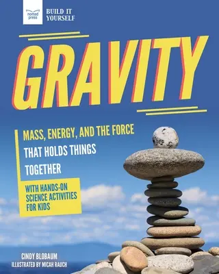 Gravedad: Masa, energía y la fuerza que mantiene unidas las cosas con Ciencia Práctica - Gravity: Mass, Energy, and the Force That Holds Things Together with Hands-On Science