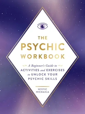 El Libro de Trabajo Psíquico: Una guía para principiantes de actividades y ejercicios para desbloquear tus habilidades psíquicas - The Psychic Workbook: A Beginner's Guide to Activities and Exercises to Unlock Your Psychic Skills