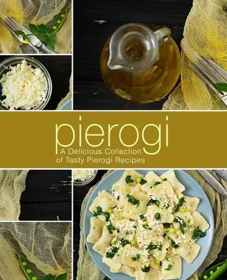 Pierogi: Una deliciosa colección de sabrosas recetas de Pierogi (2ª edición) - Pierogi: A Delicious Collection of Tasty Pierogi Recipes (2nd Edition)