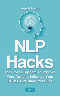 El poder de la PNL: Estrategias poco conocidas para acceder a tu mente y programarte realmente como un ordenador - NLP Hacks 2 In 1: The Proven System To Improve Your Actions, Influence Your Beliefs And Shape Your Life