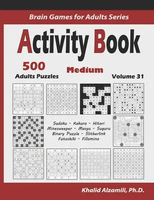 Libro de Actividades: 500 Rompecabezas de Lógica Medianos (Sudoku, Kakuro, Hitori, Buscaminas, Masyu, Suguru, Rompecabezas Binario, Slitherlink, Futoshiki, F - Activity Book: 500 Medium Logic Puzzles (Sudoku, Kakuro, Hitori, Minesweeper, Masyu, Suguru, Binary Puzzle, Slitherlink, Futoshiki, F