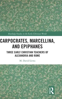 Carpócrates, Marcelina y Epifanes: Tres primitivos maestros cristianos de Alejandría y Roma - Carpocrates, Marcellina, and Epiphanes: Three Early Christian Teachers of Alexandria and Rome