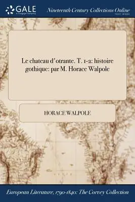 El castillo de Otrante. T. 1-2: histoire gothique: par M. Horace Walpole - Le chateau d'otrante. T. 1-2: histoire gothique: par M. Horace Walpole