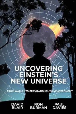 Descubriendo el nuevo universo de Einstein: De Wallal a la astronomía de ondas gravitacionales - Uncovering Einstein's New Universe: From Wallal to Gravitational Wave Astronomy