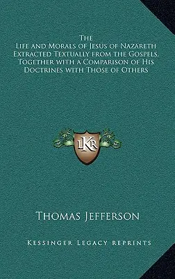 La vida y la moral de Jesús de Nazaret extraídas textualmente de los Evangelios, junto con una comparación de sus doctrinas con las de otros. - The Life and Morals of Jesus of Nazareth Extracted Textually from the Gospels, Together with a Comparison of His Doctrines with Those of Others