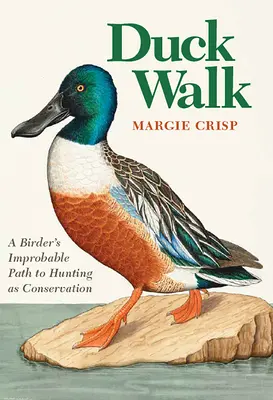 Paseo del pato: El improbable camino de un observador de aves hacia la caza como medio de conservación - Duck Walk: A Birder's Improbable Path to Hunting as Conservation