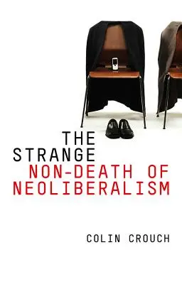 La extraña no muerte del neoliberalismo - The Strange Non-Death of Neo-Liberalism