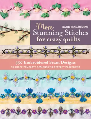 Más Puntadas Impresionantes para Crazy Quilts: 350 diseños de costuras bordadas, 33 diseños de plantillas de formas para una colocación perfecta - More Stunning Stitches for Crazy Quilts: 350 Embroidered Seam Designs, 33 Shape-Template Designs for Perfect Placement