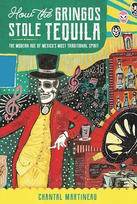 Cómo los gringos se robaron el tequila: La era moderna de la bebida alcohólica más tradicional de México - How the Gringos Stole Tequila: The Modern Age of Mexico's Most Traditional Spirit