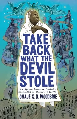 Recuperar lo robado por el diablo: Los encuentros de un profeta afroamericano en el mundo de los espíritus (Woodbine Onaje X. O. (Phillips Academy)) - Take Back What the Devil Stole: An African American Prophet's Encounters in the Spirit World (Woodbine Onaje X. O. (Phillips Academy))