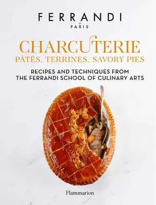 Embutidos: Pts, Terrinas, Pasteles Salados: Recetas y técnicas de la Escuela Ferrandi de Artes Culinarias - Charcuterie: Pts, Terrines, Savory Pies: Recipes and Techniques from the Ferrandi School of Culinary Arts