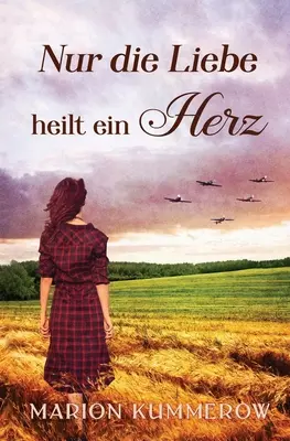 Nur die Liebe heilt ein Herz: Berhrende Liebesgeschichte in der Nachkriegszeit