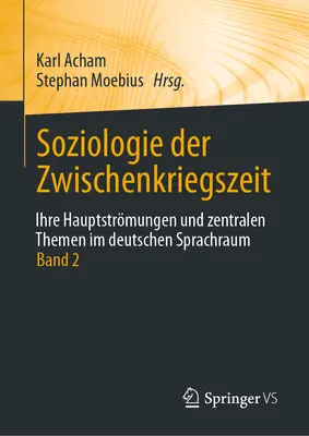 Soziologie Der Zwischenkriegszeit. Ihre Hauptstrmungen und Zentralen Themen Im Deutschen Sprachraum: Band 2 - Soziologie Der Zwischenkriegszeit. Ihre Hauptstrmungen Und Zentralen Themen Im Deutschen Sprachraum: Band 2