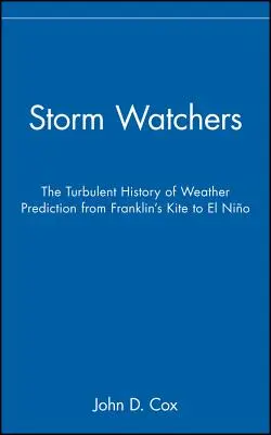 Vigilantes de tormentas: La turbulenta historia de la predicción meteorológica desde la cometa de Franklin hasta El Niño - Storm Watchers: The Turbulent History of Weather Prediction from Franklin's Kite to El Nino