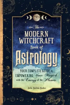 El Libro de Astrología de la Brujería Moderna: Tu guía completa para potenciar tu magia con la energía de los planetas - The Modern Witchcraft Book of Astrology: Your Complete Guide to Empowering Your Magick with the Energy of the Planets