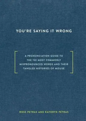 Lo estás diciendo mal: Guía de pronunciación de las 150 palabras que más se pronuncian mal... y sus intrincadas historias de uso indebido. - You're Saying It Wrong: A Pronunciation Guide to the 150 Most Commonly Mispronounced Words--And Their Tangled Histories of Misuse