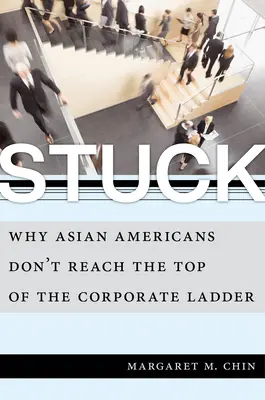 Atascado: Por qué los asiático-americanos no llegan a lo más alto de la escala empresarial - Stuck: Why Asian Americans Don't Reach the Top of the Corporate Ladder