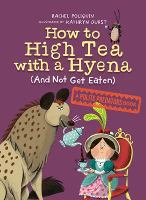 Cómo tomar el té con una hiena (y que no te coma): Un libro de depredadores educados - How to High Tea with a Hyena (and Not Get Eaten): A Polite Predators Book