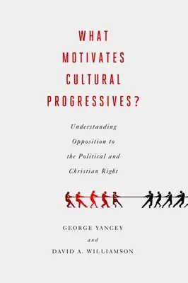 ¿Qué motiva a los progresistas culturales? Cómo entender la oposición a la derecha política y cristiana - What Motivates Cultural Progressives?: Understanding Opposition to the Political and Christian Right
