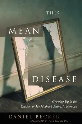 This Mean Disease: Crecer a la sombra de la anorexia nerviosa de mi madre - This Mean Disease: Growing Up in the Shadow of My Mother's Anorexia Nervosa