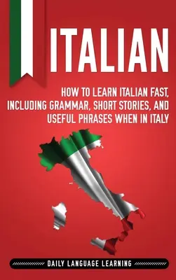 Italiano: Cómo aprender italiano rápidamente, incluyendo gramática, historias cortas y frases útiles cuando esté en Italia - Italian: How to Learn Italian Fast, Including Grammar, Short Stories, and Useful Phrases When in Italy