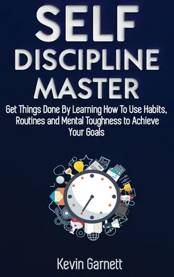 Maestro de la Autodisciplina: Cómo Usar Hábitos, Rutinas, Fuerza de Voluntad y Dureza Mental para Hacer las Cosas, Aumentar su Rendimiento, Concentración, Producto - Self-Discipline Master: How To Use Habits, Routines, Willpower and Mental Toughness To Get Things Done, Boost Your Performance, Focus, Product