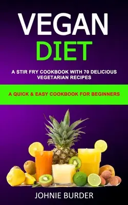 Vegan Diet Cookbook: A Stir Fry Cookbook with 70 Delicious Vegetarian Recipes (Un libro de cocina rápida y fácil para principiantes) - Vegan Diet Cookbook: A Stir Fry Cookbook with 70 Delicious Vegetarian Recipes (A Quick & Easy cookbook for beginners)