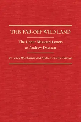 This Far-Off Wild Land: Las cartas de Andrew Dawson sobre el Alto Missouri - This Far-Off Wild Land: The Upper Missouri Letters of Andrew Dawson