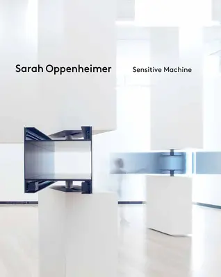 Sarah Oppenheimer: Máquina sensible - Sarah Oppenheimer: Sensitive Machine