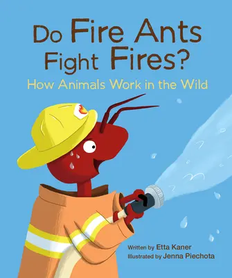 ¿Las hormigas luchan contra el fuego? Cómo trabajan los animales en la naturaleza - Do Fire Ants Fight Fires?: How Animals Work in the Wild