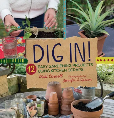 12 proyectos de jardinería fáciles con restos de cocina - Dig In!: 12 Easy Gardening Projects Using Kitchen Scraps