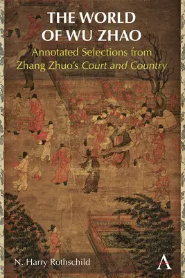 El mundo de Wu Zhao: Selecciones comentadas de la corte y el país de Zhang Zhuo - The World of Wu Zhao: Annotated Selections from Zhang Zhuo's Court and Country